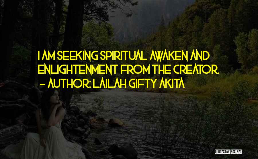 Lailah Gifty Akita Quotes: I Am Seeking Spiritual Awaken And Enlightenment From The Creator.
