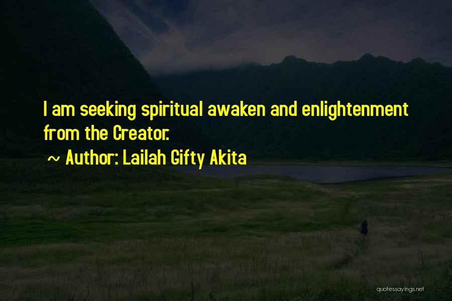 Lailah Gifty Akita Quotes: I Am Seeking Spiritual Awaken And Enlightenment From The Creator.