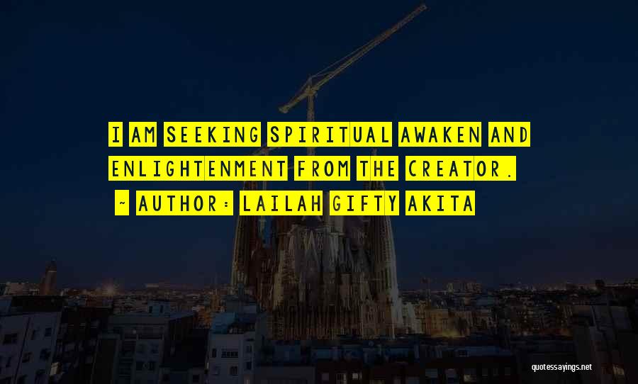 Lailah Gifty Akita Quotes: I Am Seeking Spiritual Awaken And Enlightenment From The Creator.