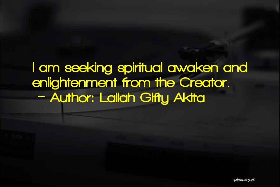 Lailah Gifty Akita Quotes: I Am Seeking Spiritual Awaken And Enlightenment From The Creator.