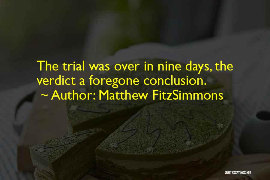 Matthew FitzSimmons Quotes: The Trial Was Over In Nine Days, The Verdict A Foregone Conclusion.