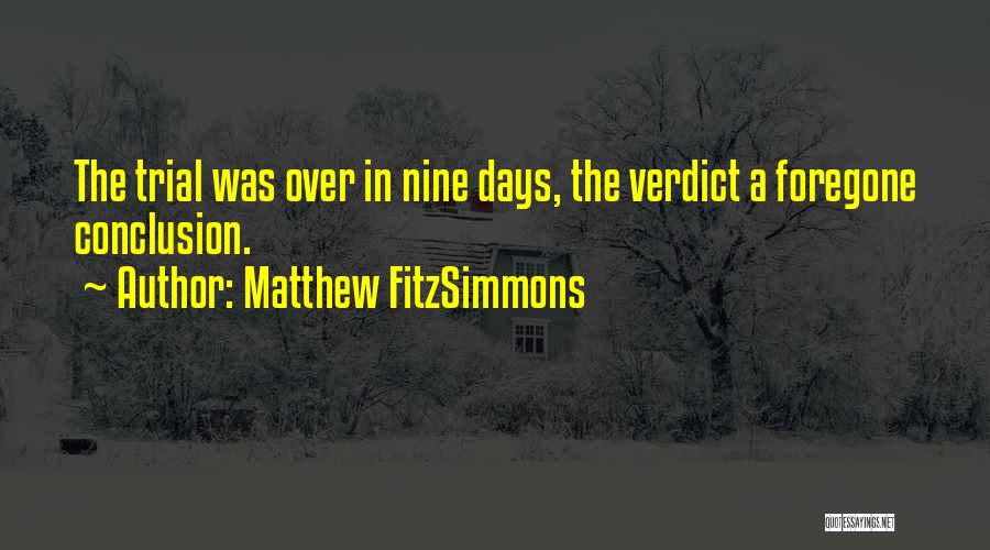 Matthew FitzSimmons Quotes: The Trial Was Over In Nine Days, The Verdict A Foregone Conclusion.