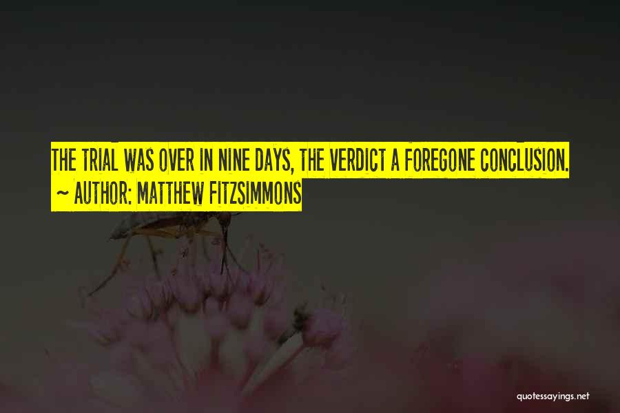 Matthew FitzSimmons Quotes: The Trial Was Over In Nine Days, The Verdict A Foregone Conclusion.