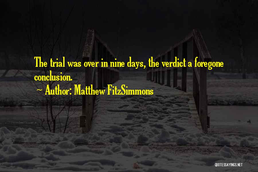 Matthew FitzSimmons Quotes: The Trial Was Over In Nine Days, The Verdict A Foregone Conclusion.