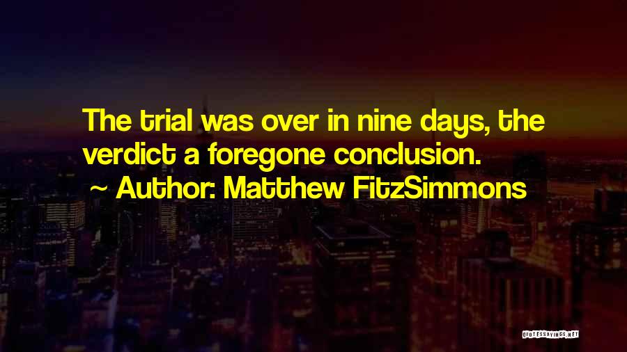 Matthew FitzSimmons Quotes: The Trial Was Over In Nine Days, The Verdict A Foregone Conclusion.