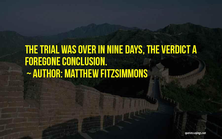 Matthew FitzSimmons Quotes: The Trial Was Over In Nine Days, The Verdict A Foregone Conclusion.