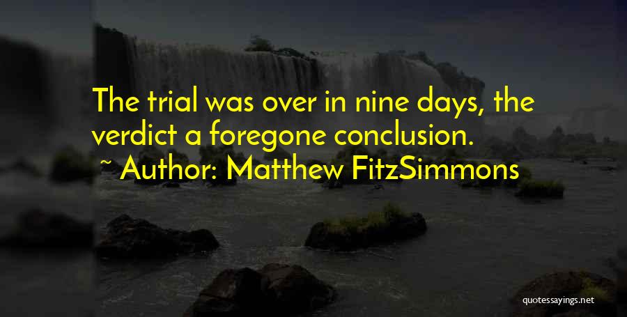 Matthew FitzSimmons Quotes: The Trial Was Over In Nine Days, The Verdict A Foregone Conclusion.