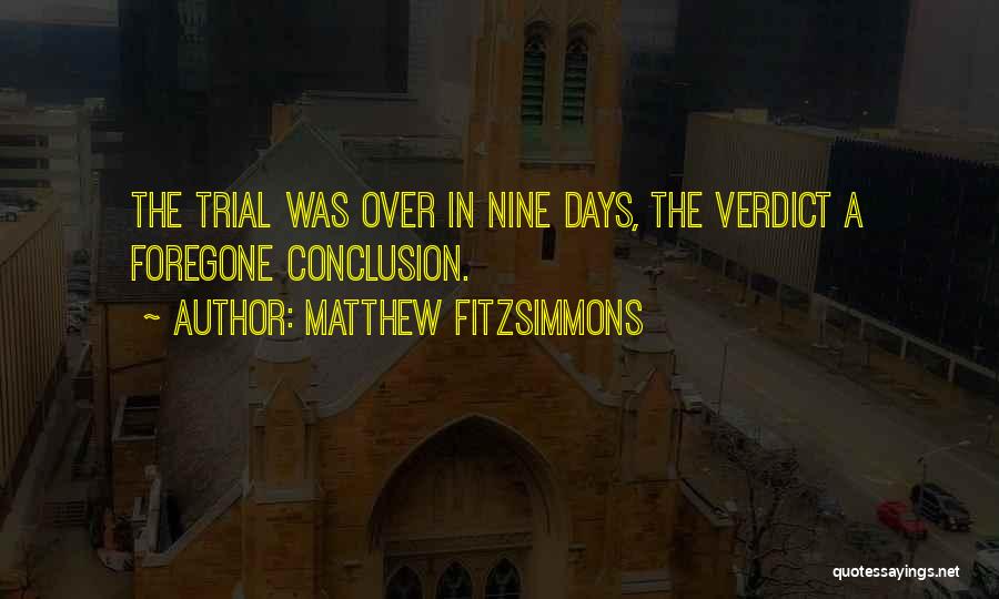 Matthew FitzSimmons Quotes: The Trial Was Over In Nine Days, The Verdict A Foregone Conclusion.