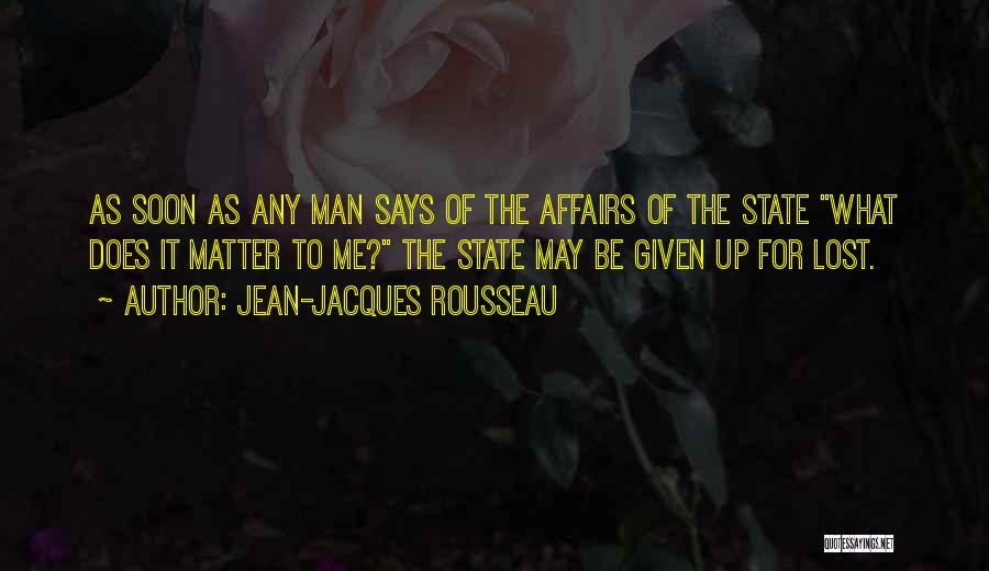 Jean-Jacques Rousseau Quotes: As Soon As Any Man Says Of The Affairs Of The State What Does It Matter To Me? The State