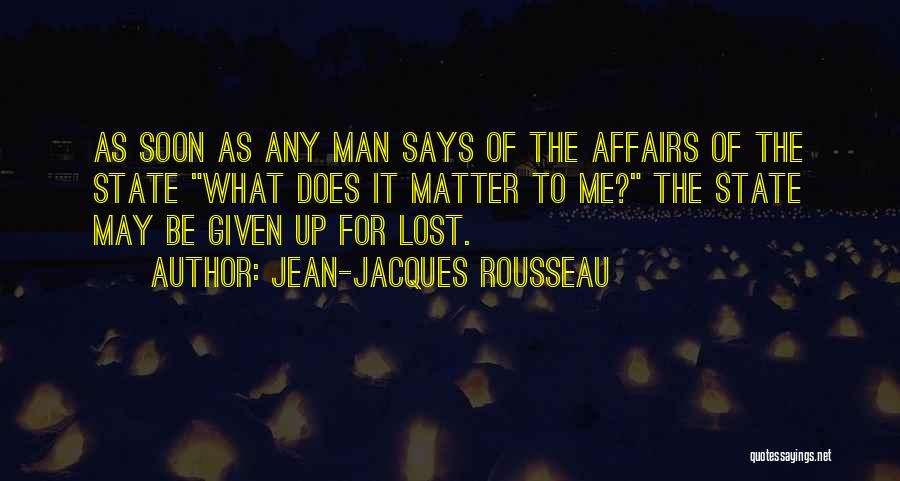 Jean-Jacques Rousseau Quotes: As Soon As Any Man Says Of The Affairs Of The State What Does It Matter To Me? The State