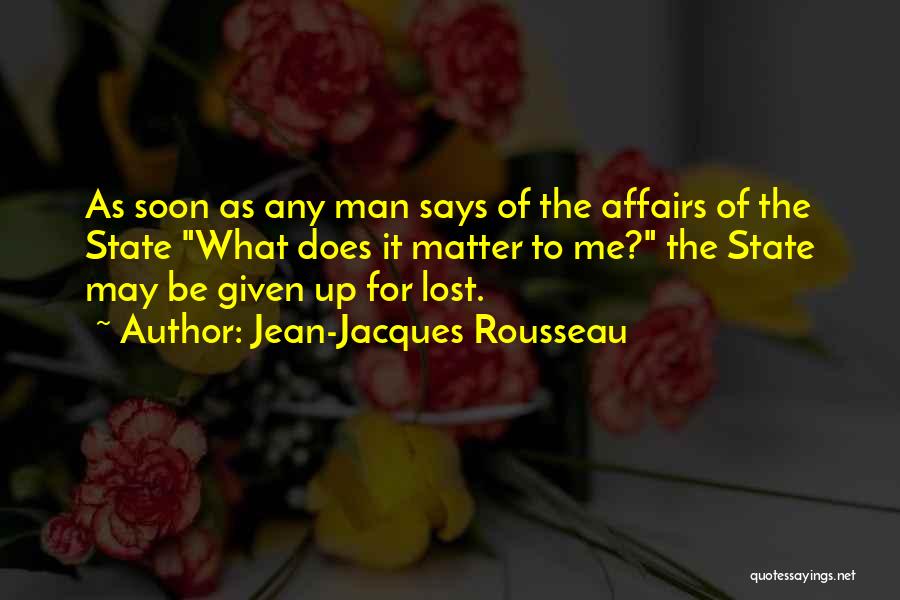 Jean-Jacques Rousseau Quotes: As Soon As Any Man Says Of The Affairs Of The State What Does It Matter To Me? The State