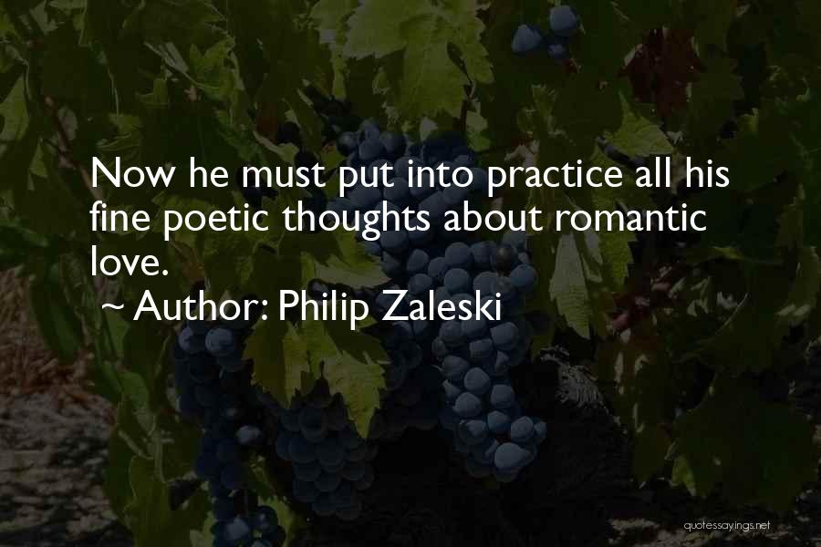 Philip Zaleski Quotes: Now He Must Put Into Practice All His Fine Poetic Thoughts About Romantic Love.