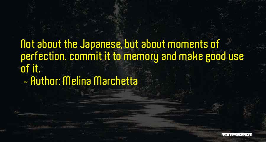 Melina Marchetta Quotes: Not About The Japanese, But About Moments Of Perfection. Commit It To Memory And Make Good Use Of It.
