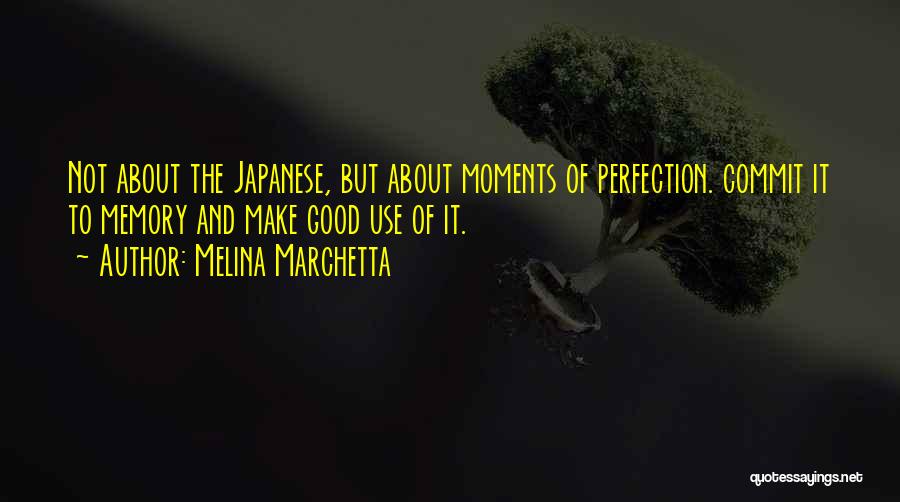 Melina Marchetta Quotes: Not About The Japanese, But About Moments Of Perfection. Commit It To Memory And Make Good Use Of It.