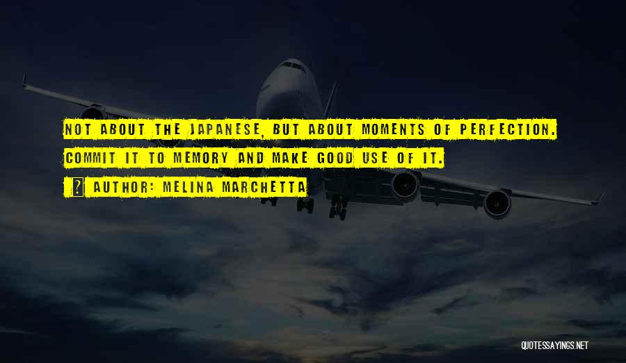 Melina Marchetta Quotes: Not About The Japanese, But About Moments Of Perfection. Commit It To Memory And Make Good Use Of It.