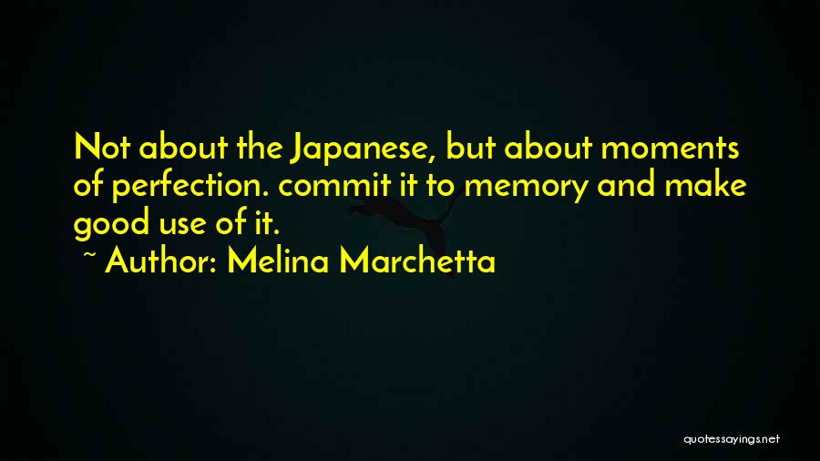 Melina Marchetta Quotes: Not About The Japanese, But About Moments Of Perfection. Commit It To Memory And Make Good Use Of It.