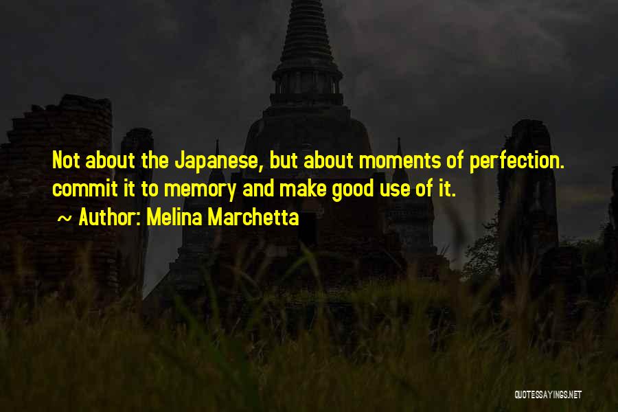 Melina Marchetta Quotes: Not About The Japanese, But About Moments Of Perfection. Commit It To Memory And Make Good Use Of It.