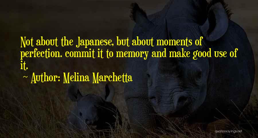 Melina Marchetta Quotes: Not About The Japanese, But About Moments Of Perfection. Commit It To Memory And Make Good Use Of It.