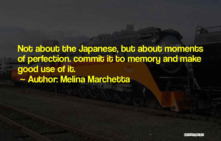 Melina Marchetta Quotes: Not About The Japanese, But About Moments Of Perfection. Commit It To Memory And Make Good Use Of It.