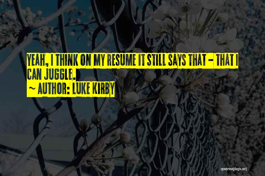 Luke Kirby Quotes: Yeah, I Think On My Resume It Still Says That - That I Can Juggle.