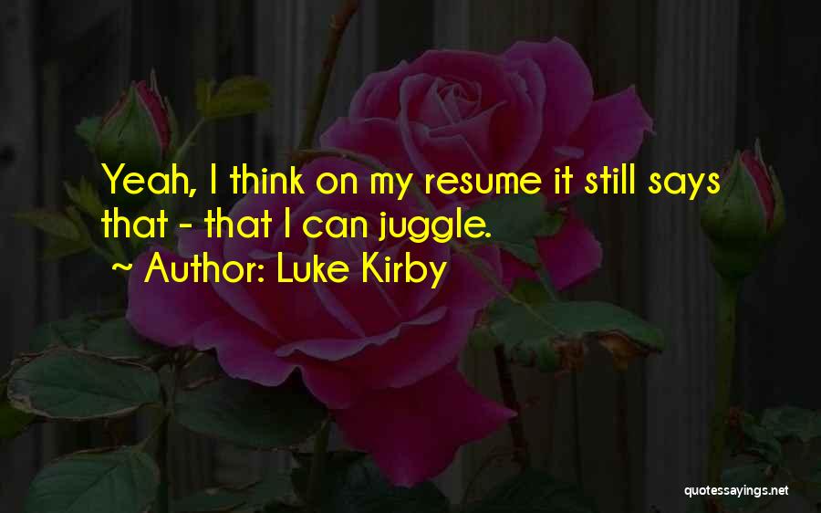 Luke Kirby Quotes: Yeah, I Think On My Resume It Still Says That - That I Can Juggle.