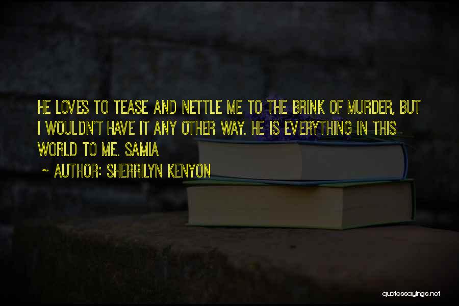 Sherrilyn Kenyon Quotes: He Loves To Tease And Nettle Me To The Brink Of Murder, But I Wouldn't Have It Any Other Way.