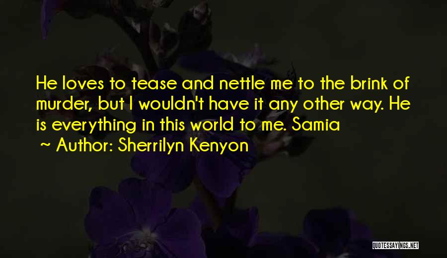 Sherrilyn Kenyon Quotes: He Loves To Tease And Nettle Me To The Brink Of Murder, But I Wouldn't Have It Any Other Way.