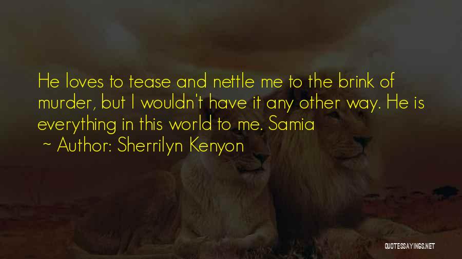 Sherrilyn Kenyon Quotes: He Loves To Tease And Nettle Me To The Brink Of Murder, But I Wouldn't Have It Any Other Way.