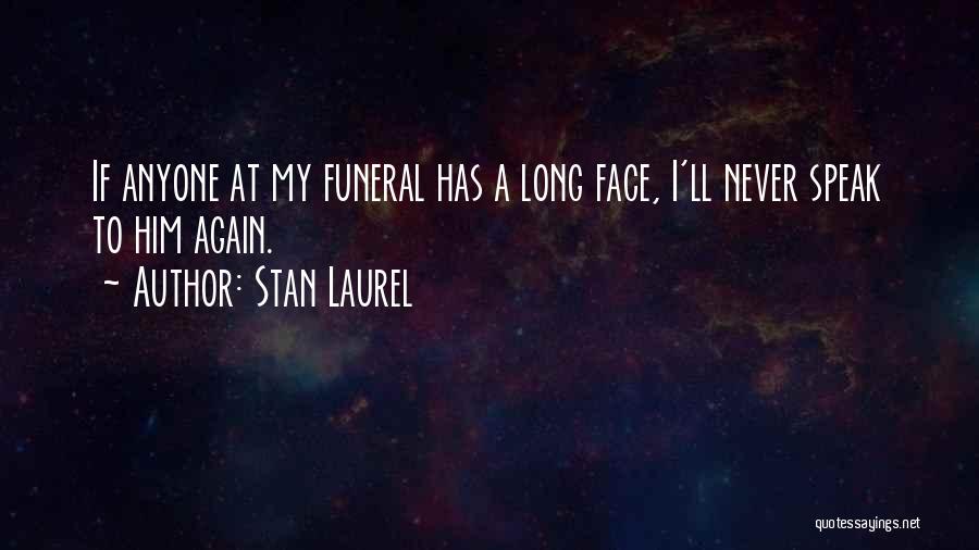 Stan Laurel Quotes: If Anyone At My Funeral Has A Long Face, I'll Never Speak To Him Again.