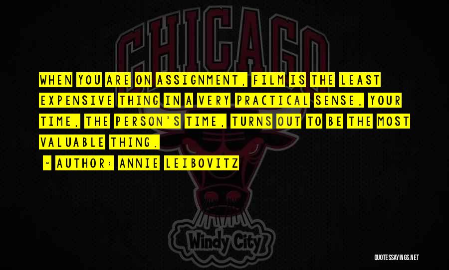 Annie Leibovitz Quotes: When You Are On Assignment, Film Is The Least Expensive Thing In A Very Practical Sense. Your Time, The Person's