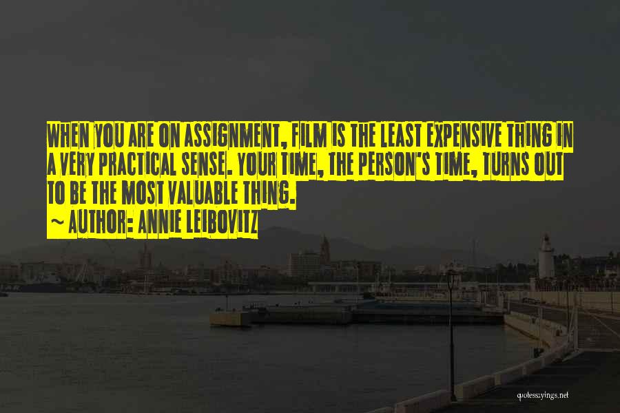 Annie Leibovitz Quotes: When You Are On Assignment, Film Is The Least Expensive Thing In A Very Practical Sense. Your Time, The Person's