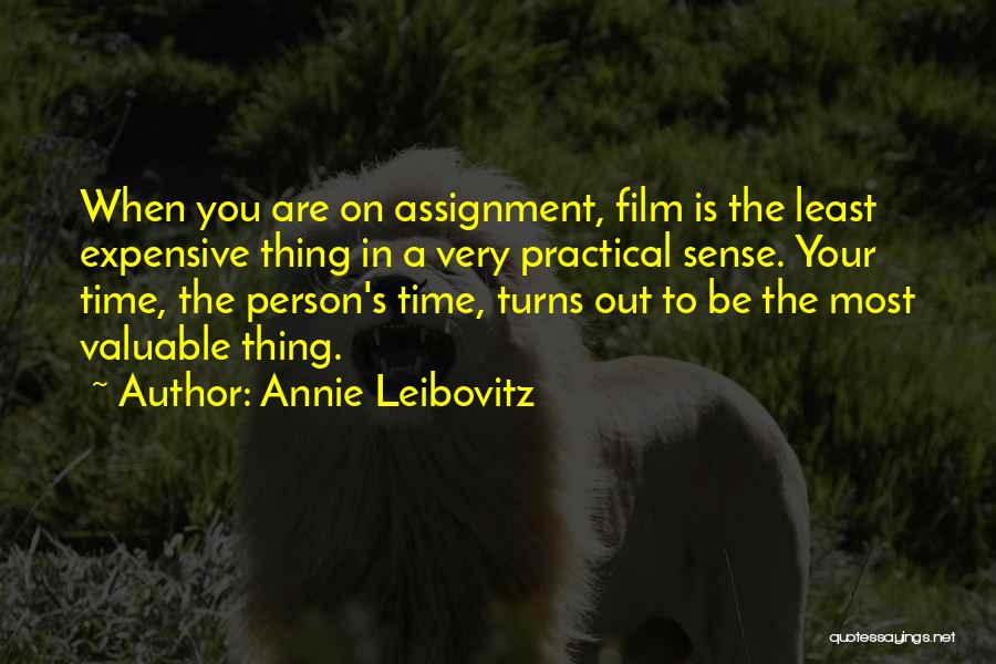 Annie Leibovitz Quotes: When You Are On Assignment, Film Is The Least Expensive Thing In A Very Practical Sense. Your Time, The Person's