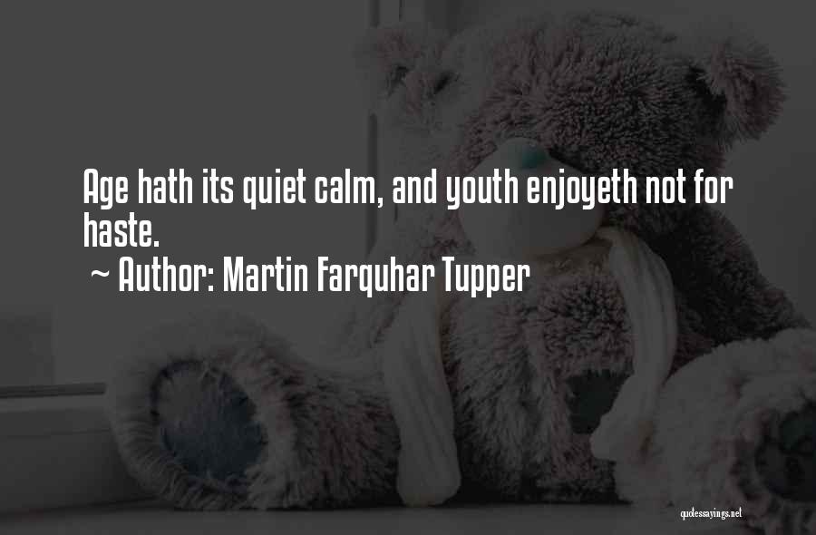 Martin Farquhar Tupper Quotes: Age Hath Its Quiet Calm, And Youth Enjoyeth Not For Haste.