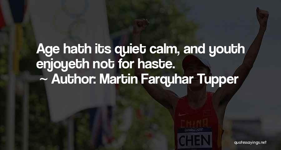 Martin Farquhar Tupper Quotes: Age Hath Its Quiet Calm, And Youth Enjoyeth Not For Haste.