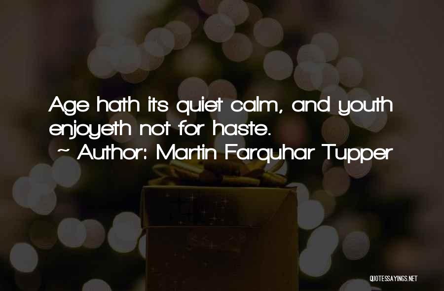 Martin Farquhar Tupper Quotes: Age Hath Its Quiet Calm, And Youth Enjoyeth Not For Haste.