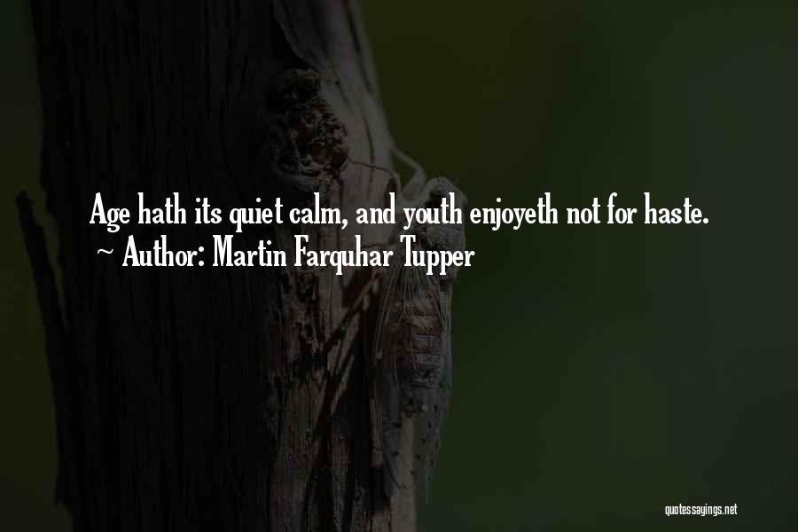 Martin Farquhar Tupper Quotes: Age Hath Its Quiet Calm, And Youth Enjoyeth Not For Haste.