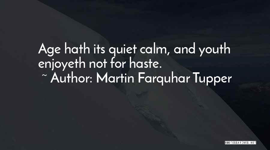 Martin Farquhar Tupper Quotes: Age Hath Its Quiet Calm, And Youth Enjoyeth Not For Haste.