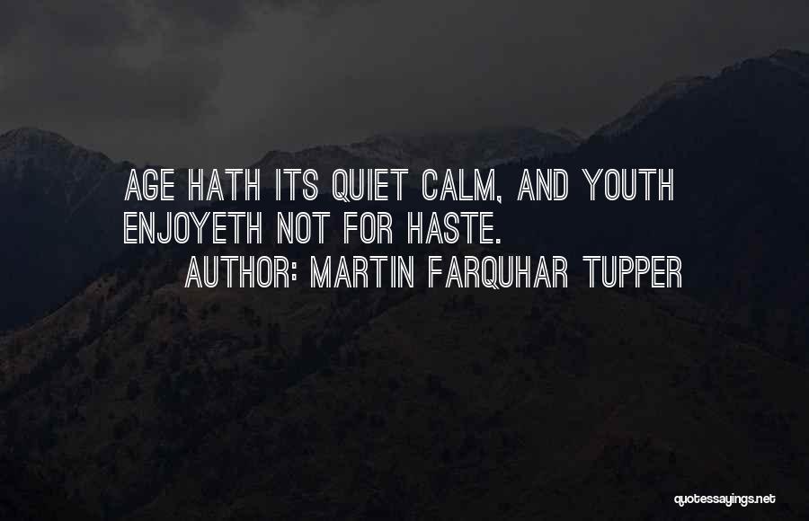 Martin Farquhar Tupper Quotes: Age Hath Its Quiet Calm, And Youth Enjoyeth Not For Haste.