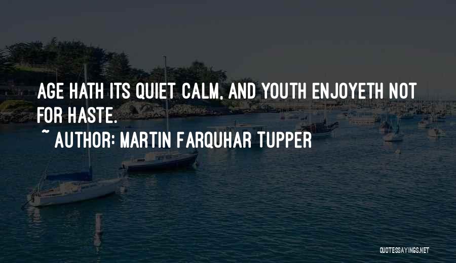 Martin Farquhar Tupper Quotes: Age Hath Its Quiet Calm, And Youth Enjoyeth Not For Haste.