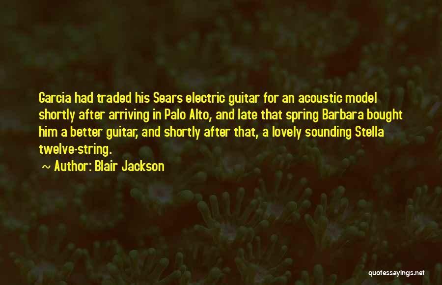 Blair Jackson Quotes: Garcia Had Traded His Sears Electric Guitar For An Acoustic Model Shortly After Arriving In Palo Alto, And Late That
