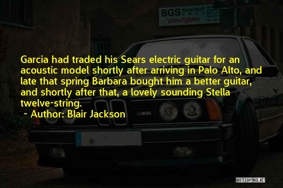 Blair Jackson Quotes: Garcia Had Traded His Sears Electric Guitar For An Acoustic Model Shortly After Arriving In Palo Alto, And Late That