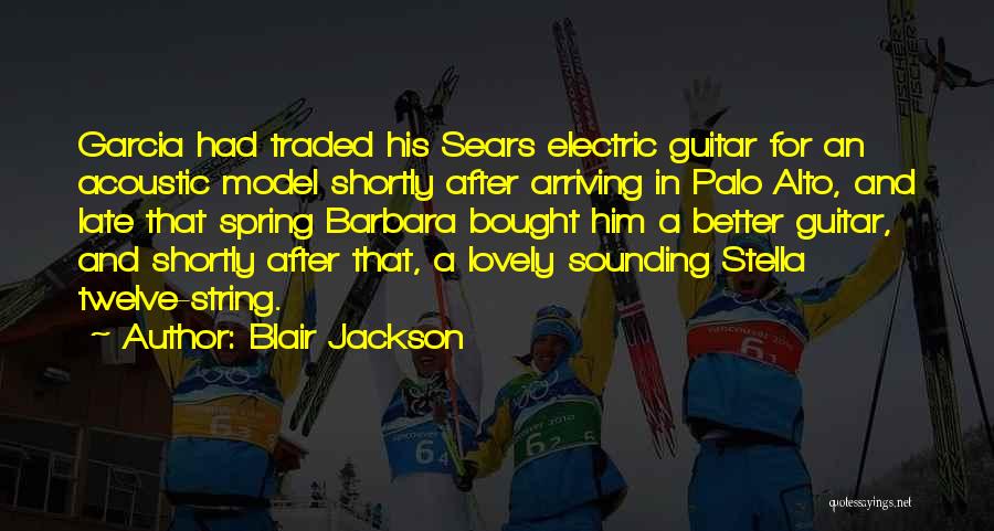 Blair Jackson Quotes: Garcia Had Traded His Sears Electric Guitar For An Acoustic Model Shortly After Arriving In Palo Alto, And Late That