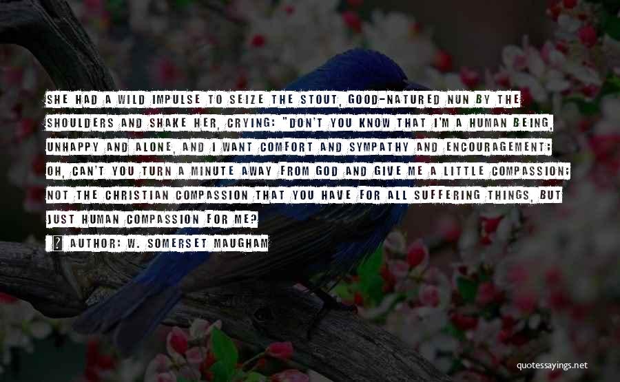 W. Somerset Maugham Quotes: She Had A Wild Impulse To Seize The Stout, Good-natured Nun By The Shoulders And Shake Her, Crying: Don't You