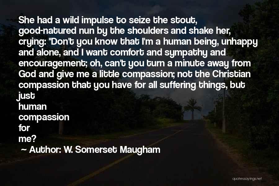 W. Somerset Maugham Quotes: She Had A Wild Impulse To Seize The Stout, Good-natured Nun By The Shoulders And Shake Her, Crying: Don't You