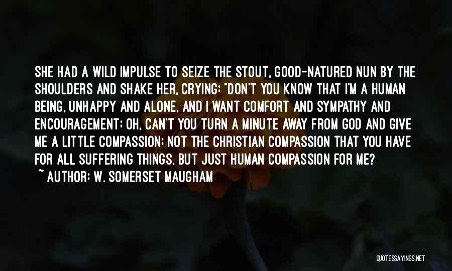 W. Somerset Maugham Quotes: She Had A Wild Impulse To Seize The Stout, Good-natured Nun By The Shoulders And Shake Her, Crying: Don't You