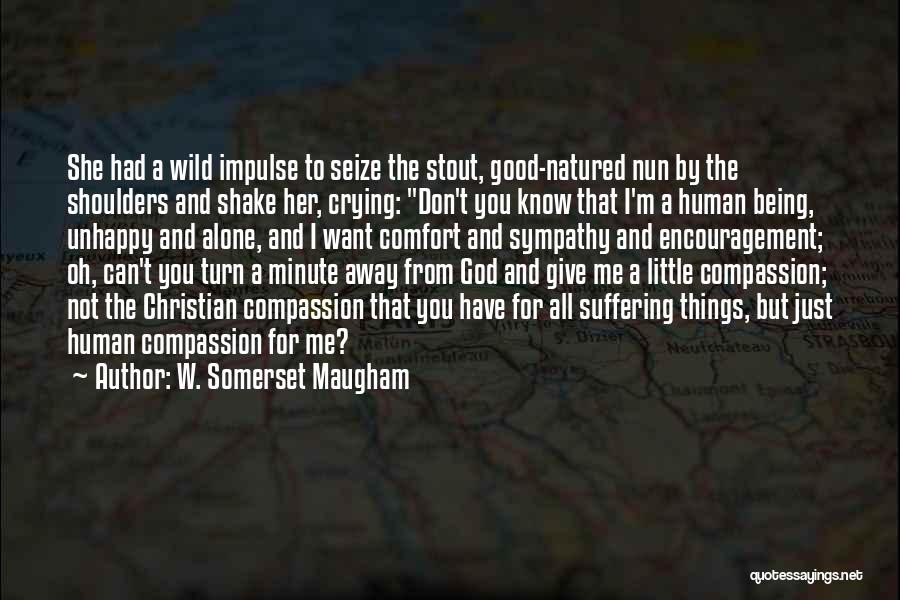 W. Somerset Maugham Quotes: She Had A Wild Impulse To Seize The Stout, Good-natured Nun By The Shoulders And Shake Her, Crying: Don't You