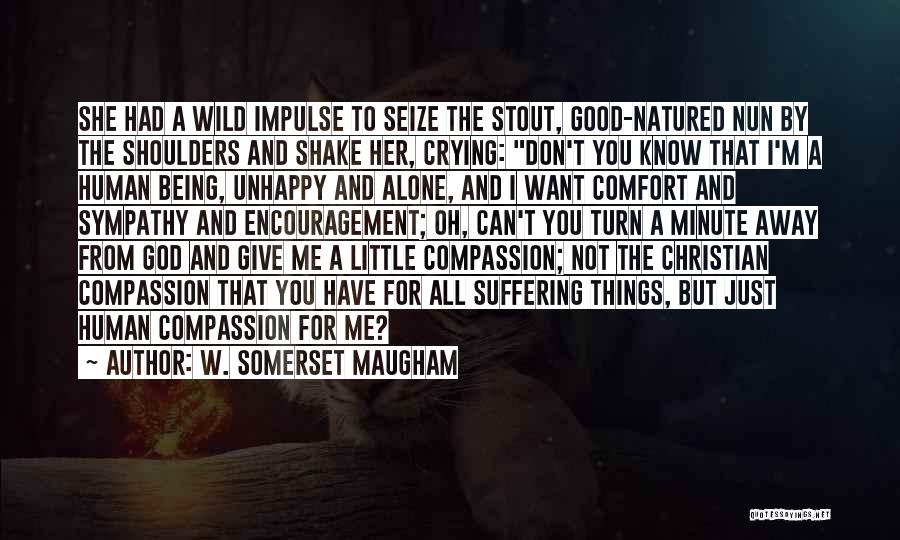 W. Somerset Maugham Quotes: She Had A Wild Impulse To Seize The Stout, Good-natured Nun By The Shoulders And Shake Her, Crying: Don't You