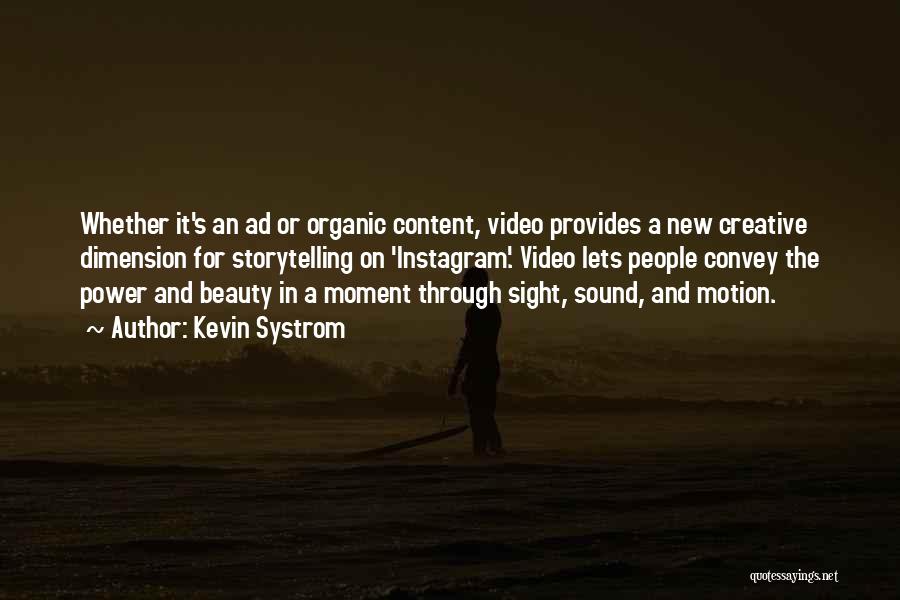 Kevin Systrom Quotes: Whether It's An Ad Or Organic Content, Video Provides A New Creative Dimension For Storytelling On 'instagram'. Video Lets People