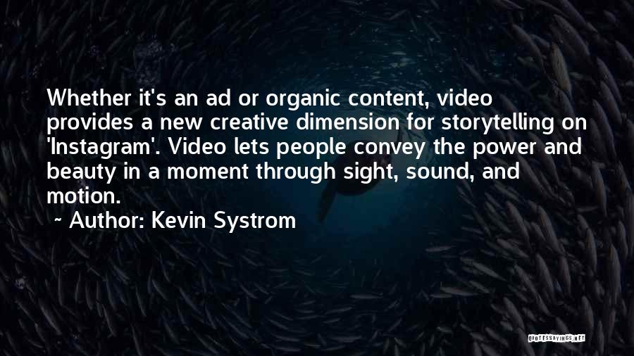Kevin Systrom Quotes: Whether It's An Ad Or Organic Content, Video Provides A New Creative Dimension For Storytelling On 'instagram'. Video Lets People