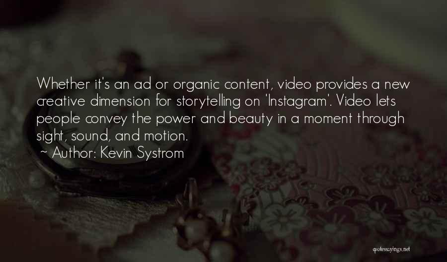 Kevin Systrom Quotes: Whether It's An Ad Or Organic Content, Video Provides A New Creative Dimension For Storytelling On 'instagram'. Video Lets People